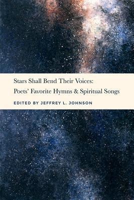 Stars Shall Bend Their Voices: Poets Favorite Hymns & Spiritual Songs