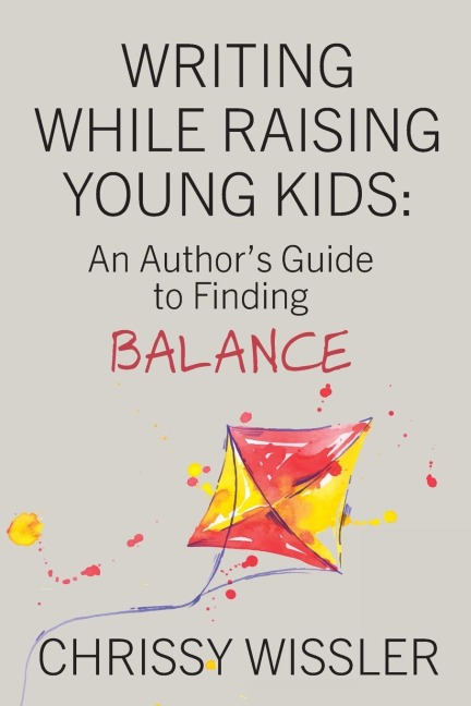 Writing While Raising Young Kids: An Authors Guide to Finding Balance