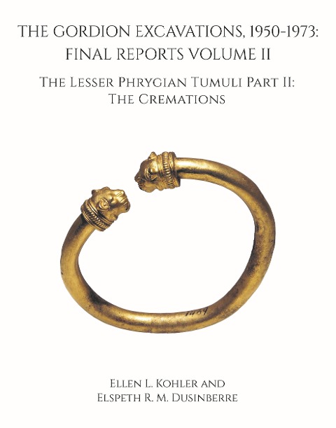 The Gordion Excavations, 1950-1973 - Final Reports Volume II; The Lesser Phrygian Tumuli Part 2 The Cremations