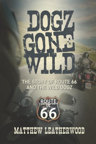 Dogz Gone Wild The Story of Route 66 and the Wild Dogz