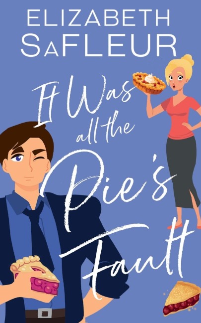 It Was All The Pies Fault: A romantic comedy