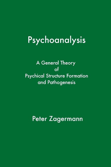 Psychoanalysis: A General Theory of Psychical Structure Formation and Pathogenesis