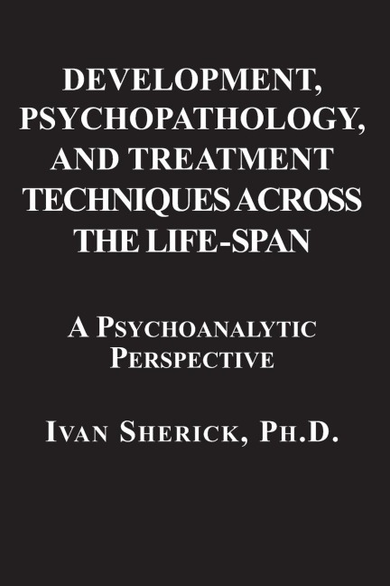 Development, Psychopathology, and Treatment Techniques Across the Life-Span: A Psychoanalytic Approach