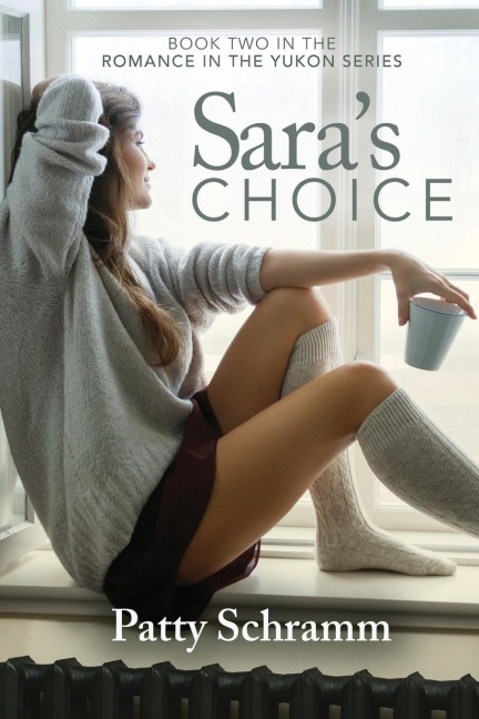 Saras Choice: Book Two in the Romance in the Yukon Series