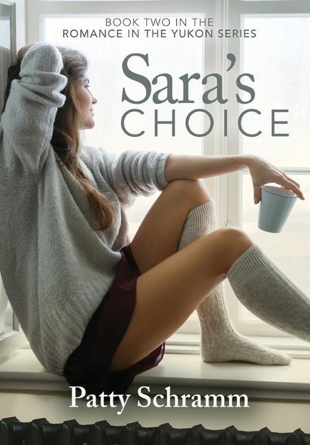 Saras Choice: Book Two in the Romance in the Yukon Series
