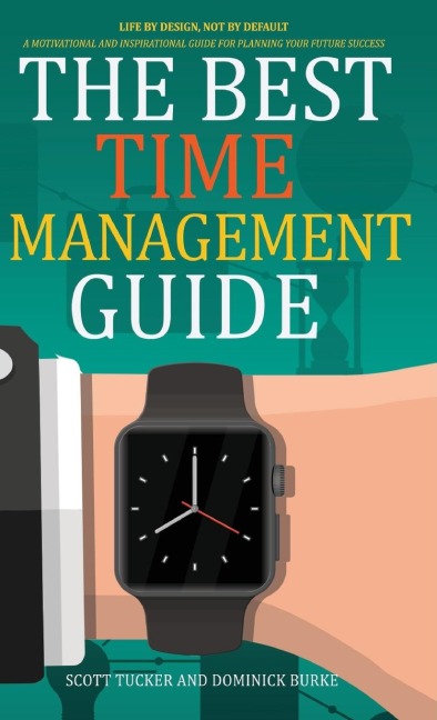The Best Time Management Guide: Life by Design, Not by Default