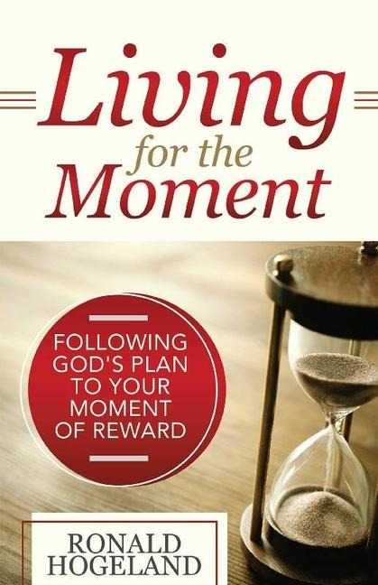 Living for the Moment: Following Gods Plan to Your Moment of Reward