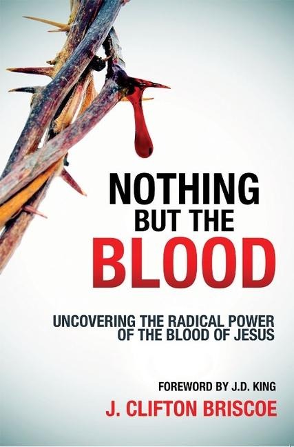 Nothing But the Blood: Uncovering the Radical Power of the Blood of Jesus