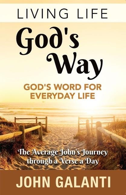 Living Life Gods Way - Gods Word for Everyday Life: The Average Johns Journey Thorugh a Verse a Day