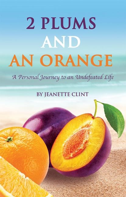 Two Plums and an Orange: A Personal Journey to an Undefeated Life