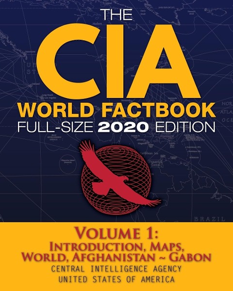 The CIA World Factbook Volume 1 - Full-Size 2020 Edition: Giant Format, 600+ Pages: The #1 Global Reference, Complete & Unabridged - Vol. 1 of 3, Introduction, Maps, World, Afghanistan ~ Gabon
