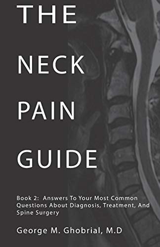 The Neck Pain Guide Answering Your Most Common Questions About Neck Pain, Diagnosis, and Cervical Spine Surgery