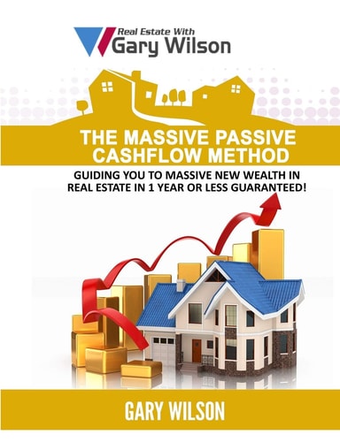 The Massive Passive Cashflow Method Guiding You to Massive New Wealth in Real Estate in 1 Year Or Less Guaranteed!