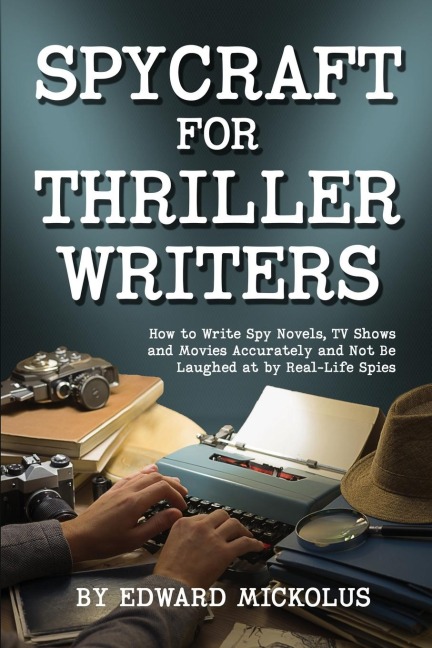Spycraft  for Thriller Writers: How to Write Spy Novels, TV Shows and Movies Accurately and Not Be Laughed at by Real-Life Spies