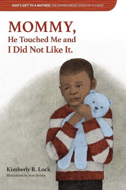 GODS GIFT TO A MOTHER: THE DISREGARDED VOICE OF A CHILD: MOMMY, He Touched Me and I Did Not Like It.