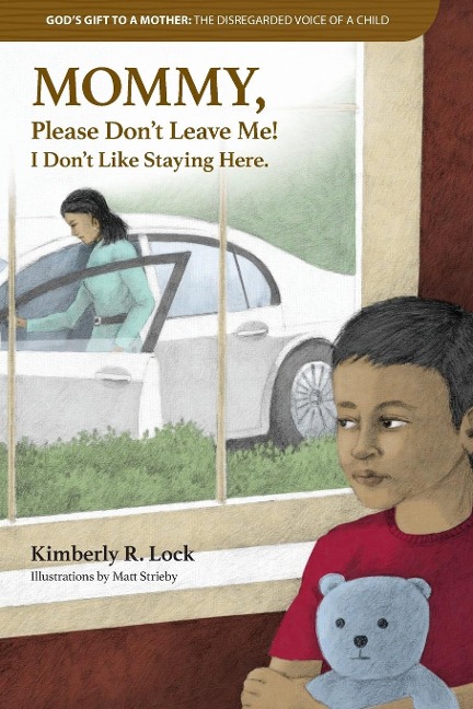 GODS GIFT TO A MOTHER: THE DISREGARDED VOICE OF A CHILD: MOMMY, Please Dont Leave Me! I Dont Like Staying Here.
