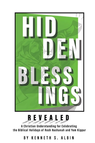 Hidden Blessings Revealed A Christian Understanding for Celebrating the Biblical Holidays of Rosh Hashanah and Yom Kippur