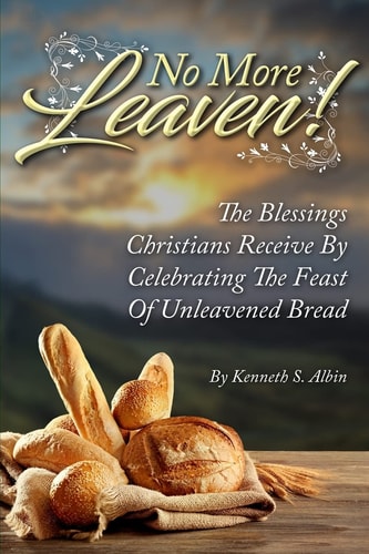 No More Leaven! The Blessings Christians Receive by Celebrating the Feast of Unleavened Bread