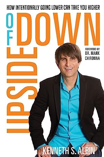 Upside of Down How Intentionally Going Lower Can Take You Higher!