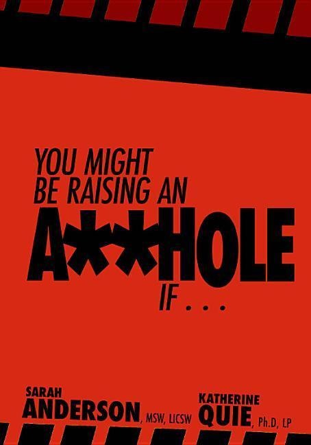 You Might Be Raising an A**hole If . . .