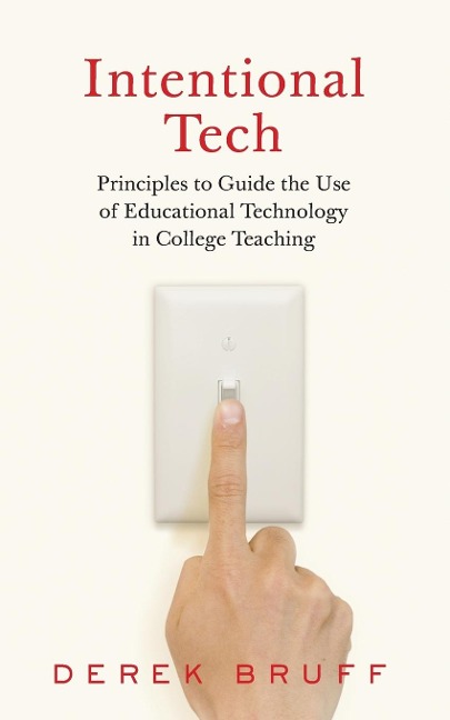 Intentional Tech: Principles to Guide the Use of Educational Technology in College Teaching