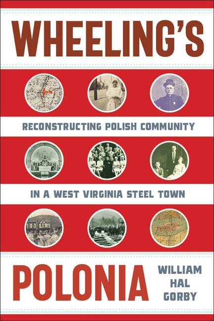 Wheelings Polonia: Reconstructing Polish Community in a West Virginia Steel Town