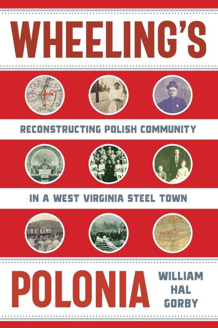 Wheelings Polonia: Reconstructing Polish Community in a West Virginia Steel Town