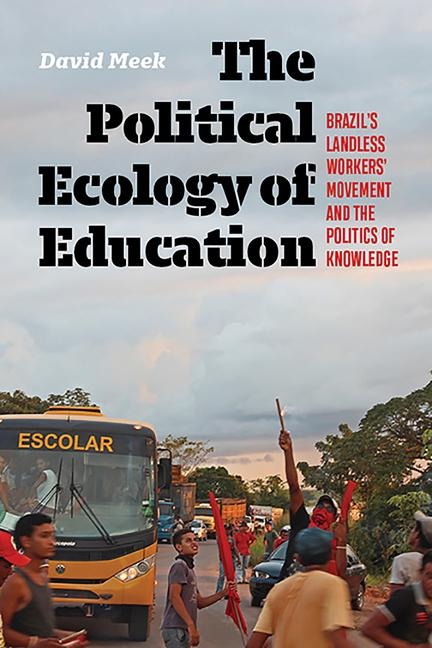Political Ecology of Education: Brazils Landless Workers Movement and the Politics of Knowledge
