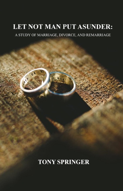 LET NOT MAN PUT ASUNDER: A STUDY OF MARRIAGE, DIVORCE, AND REMARRIAGE