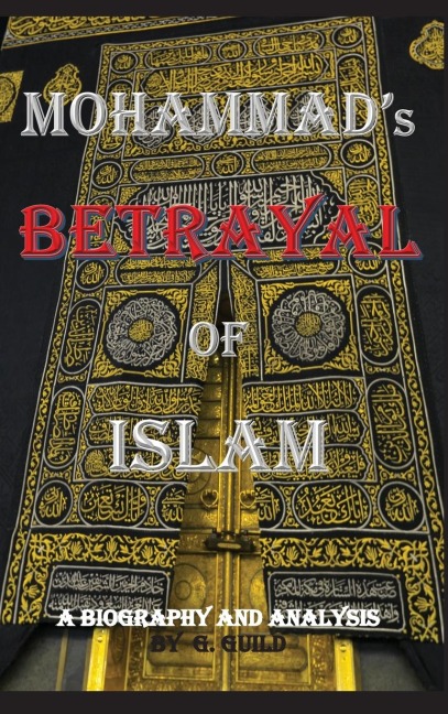 Mohammads Betrayal of Islam: A Biography and Analysis