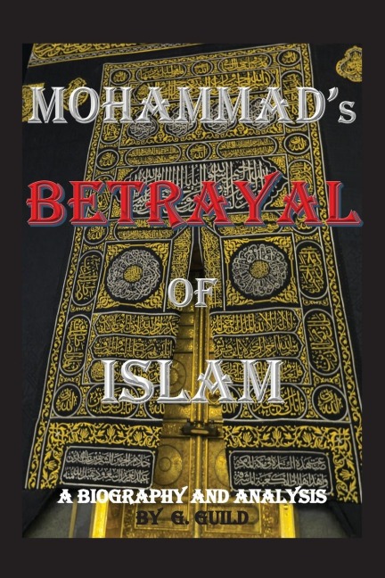 Mohammads Betrayal of Islam: A Biography and Analysis