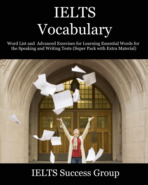 IELTS Vocabulary: Word List and Advanced Exercises for Learning Essential Words for the Speaking and Writing Tests (Super Pack with Extra Material)