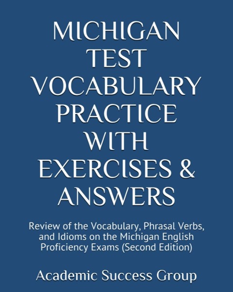 Michigan Test Vocabulary Practice with Exercises and Answers: Review of the Vocabulary, Phrasal Verbs, and Idioms on the Michigan English Proficiency Exams (Second Edition)