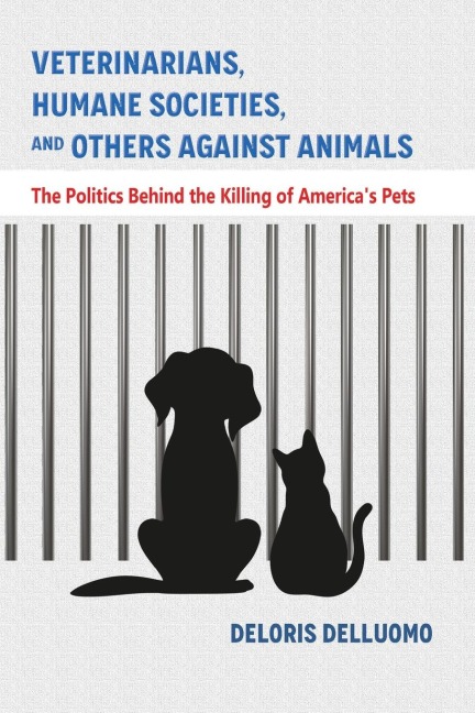 Veterinarians, Humane Societies, and Others Against Animals: The Politics Behind the Killing of Americas Pets