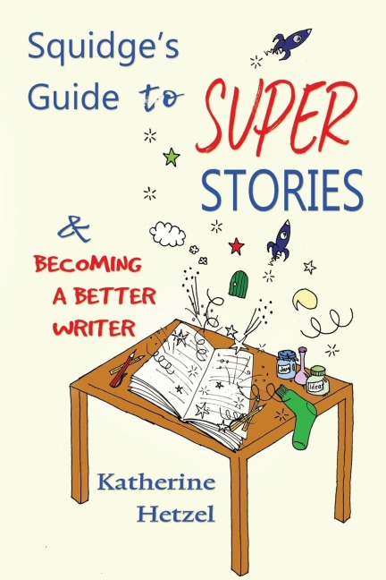 Squidges Guide to Super Stories: and Becoming a Better Writer