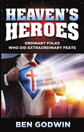 Heaven's Heroes Ordinary Folks Who Did Extraordinary Feats