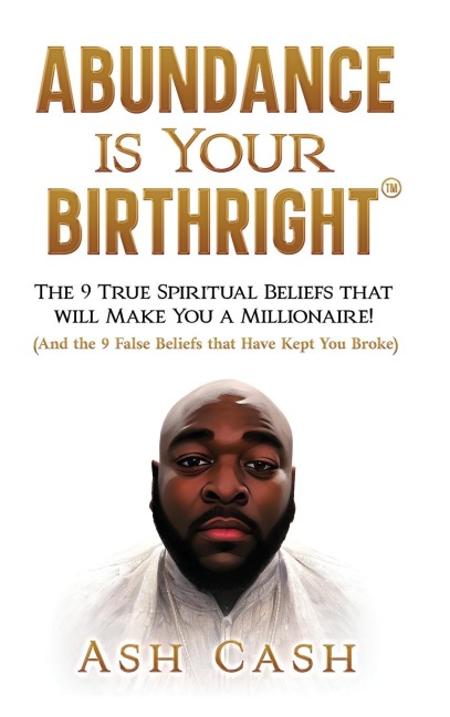 Abundance Is Your Birthright: The 9 True Spiritual Beliefs That Will Make You a Millionaire! (and the 9 False Beliefs That Have Kept You Broke)