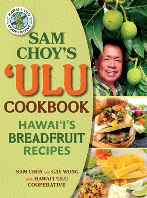 Sam Choy's Ulu Cookbook: Hawaii's Breadfruit Recipes