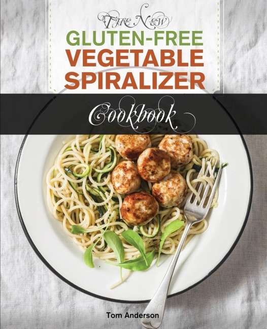 The New Gluten Free Vegetable Spiralizer Cookbook (Ed 2): 101 Tasty Spiralizer Recipes For Your Vegetable Slicer & Zoodle Maker (zoodler, spiraler, spiral slicer)
