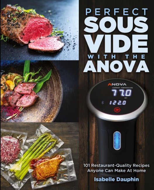Perfect Sous Vide with the Anova: 101 Restaurant-Quality Recipes Anyone Can Make At Home