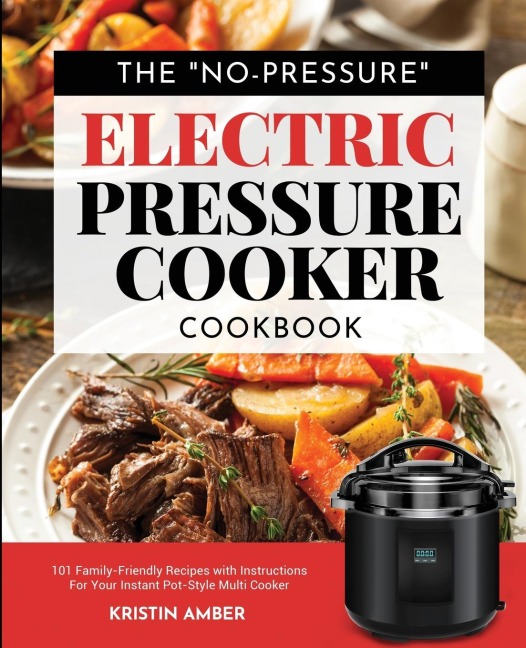 The No-Pressure Electric Pressure Cooker Cookbook: 101 Family-Friendly Recipes with Instructions for your Instant Pot-Style Multi Cooker