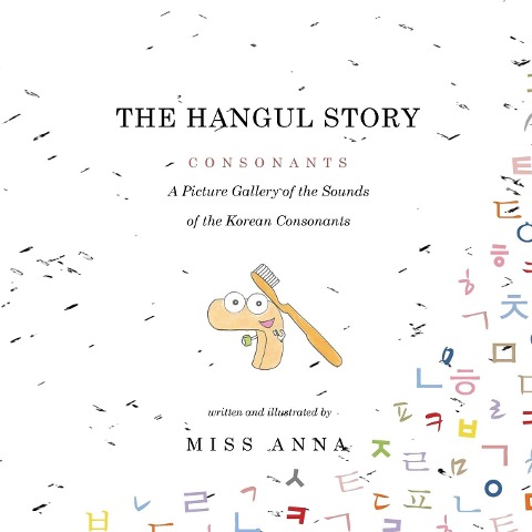 The Hangul Story Consonants and Vowels: A Picture Gallery of the Sounds of the Korean Consonants and Vowels