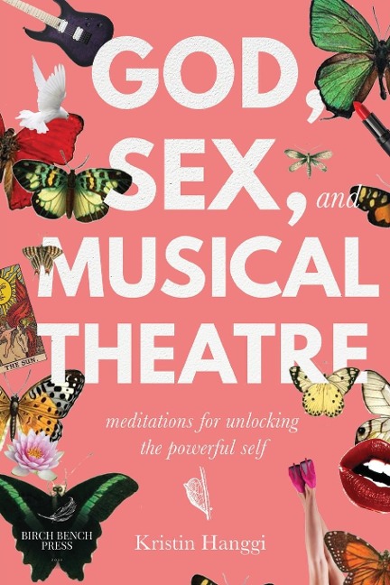 God, Sex, and Musical Theater Meditations for Unlocking the Powerful Self