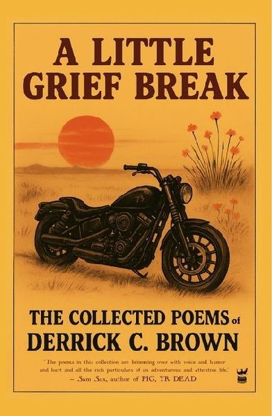 A Little Grief Break: The Collected Poems of Derrick C. Brown 1995-2025