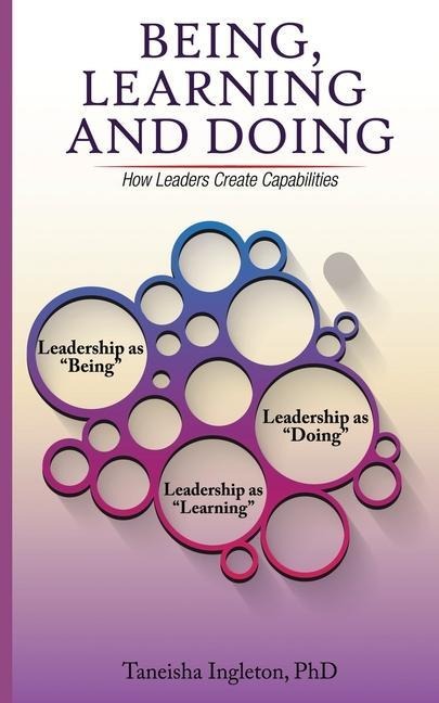 Being, Learning and Doing: How Leaders Create Capabilities