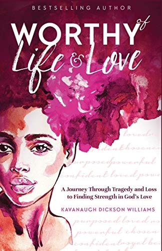Worthy of Life and Love A Journey Through Tragedy and Loss to Finding Strength in God's Love