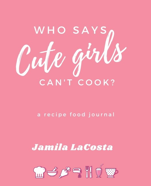 Who Says Cute Girls Cant Cook?: A Recipe Food Journal