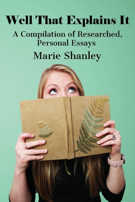 Well That Explains It: A Compilation of  Researched, Personal Essays