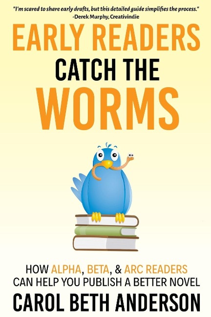 Early Readers Catch the Worms: How Alpha, Beta, &amp; ARC Readers Can Help You Publish a Better Novel