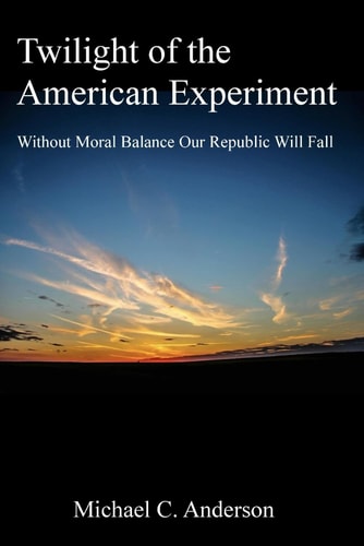 Twilight of the American Experiment Without Moral Balance, Our Republic Will Fall